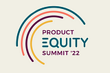 From Ideas to Impact: Insights from the December 2022 Product Equity Summit