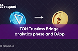 TON Trustless Bridge — the RSquad Team Moved on to the Second Stage of the Development Process