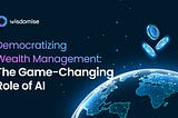 Democratizing Wealth Management: The Game-Changing Role of AI