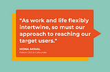 “As work and life flexibly intertwine, so must our approach to reaching target users.” Mona Akmal, Falkon CEO and Cofounder