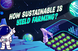 How Sustainable is Yield Farming?