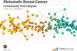 TREND Community Releases New Metastatic Breast Cancer Community Voice Report