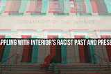 Grappling with Interior’s Racist Past & Present