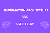 INFORMATION ARCHITECTURE AND USER FLOW