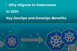 Why Migrate to Kubernetes in 2021: Key DevOps and DataOps Benefits