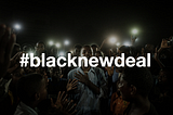 “The Black New Deal! ”Demanding a New Corporate Contract with Black America