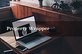 Property Wrapper Nasıl Kullanılır?