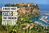 The French Riviera: 3 Must Visit Cities on the Côte d’Azur!