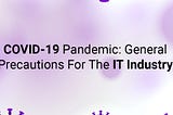 COVID-19 Pandemic: General Precautions For The IT Industry.