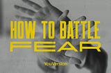 4 Ways to Battle Fear