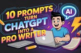10 Prompts That Instantly Make ChatGPT Pro Writer (Dont Miss)