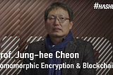 Hashed Interview: Jung-hee Cheon, SNU/Crypto Lab, “Homomorphic Encryption & Blockchain”