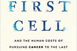 Book Review: The First Cell: And The Human Costs of Pursuing Cancer to the Last by Azra Raza (5/5)