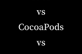 What’s the difference? SPM vs CocoaPods vs Carthage