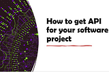 Get APIs for your software project