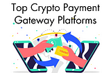 Top Crypto Payment Gateway Platforms to Invest