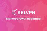 KelVPN — Market Growth Roadmap