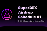 SuperDEX Airdrop Schedule #1 (Initial Form Submission Plan)