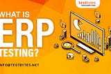 What is ERP Testing? and why is it important?