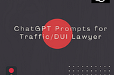 ChatGPT Prompts for Traffic / DUI Lawyers
