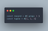 const record = #{ prop: 1}; const tuple = #[1, 2, 3]