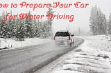 How to Prepare Your Car for Winter Driving