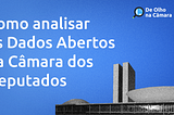 Texto “Como analisar os Dados Abertos da Câmara” em um fundo azul e a imagem do prédio dos três poderes ao fundo