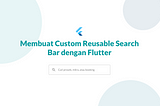 Custom Reusable Search Bar in Flutter