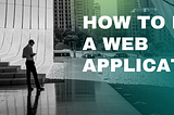 HOW TO DEVELOP A WEB APPLICATION?