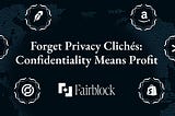 Forget Privacy Clichés: Confidentiality Means Profit