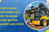 Buyer’s Guide: Everything You Need to Know Before Buying Tracked Skid Steer