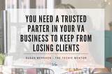 You Need a Trusted Parter in Your VA Business To Keep From Losing Clients