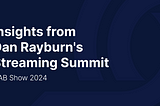 Insights from Dan Rayburn’s Streaming Summit at NAB Show 2024