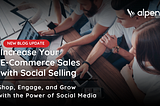 Increase Your E-Commerce Sales with Social Selling
