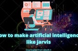 How to make artificial intelligence like jarvis