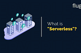 What is “Serverless”?