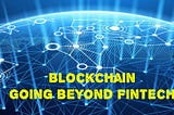 Blockchain — going beyond Fintech