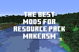 Top Mods for Resources Pack Makers
