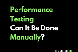 Performance Testing: Can It Be Done Manually?