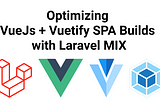 How to Optimize VueJs + Vuetify SPA Builds with Laravel MIX