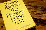 Unfinished Essay on Barthes’s The Pleasure of Text and William Gass