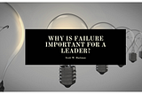 Why Is Failure Important For a Leader?