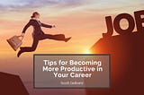 Scott Gelbard on Tips for Becoming More Productive in Your Career