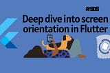 Deep dive into screen orientation in Flutter