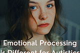 Emotional Processing Is Different for Autistics