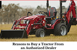 Reasons to Buy a Tractor From an Authorized Dealer