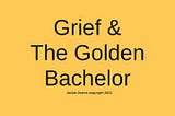 Grief & The Golden Bachelor