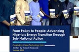 From Policy to People: Advancing Nigeria’s Energy Transition Through Sub-National Action