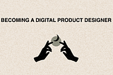 Becoming a Digital Product Designer (UX/UI).