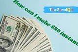 How Can I Make $50 Instantly?